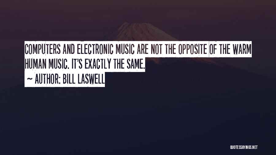 Bill Laswell Quotes: Computers And Electronic Music Are Not The Opposite Of The Warm Human Music. It's Exactly The Same.