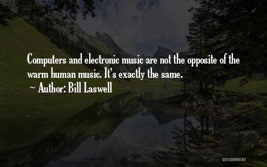 Bill Laswell Quotes: Computers And Electronic Music Are Not The Opposite Of The Warm Human Music. It's Exactly The Same.