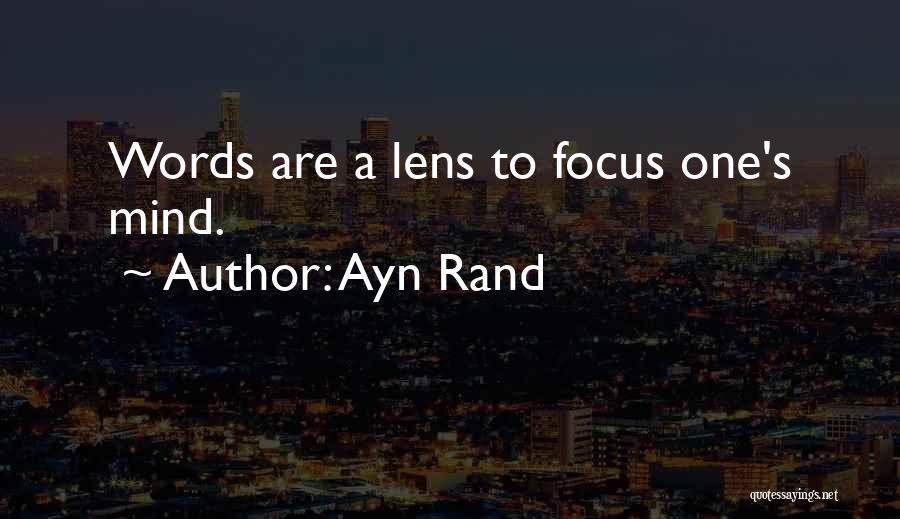 Ayn Rand Quotes: Words Are A Lens To Focus One's Mind.