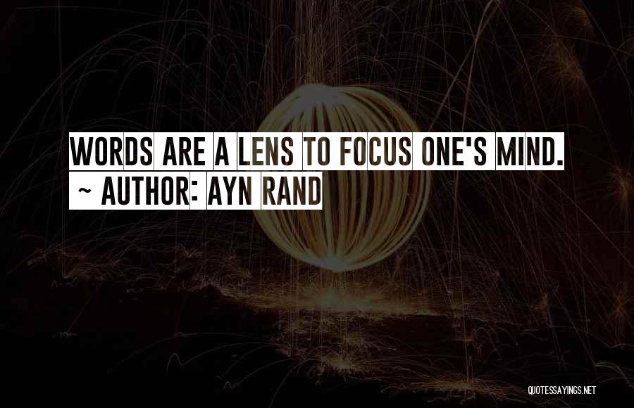 Ayn Rand Quotes: Words Are A Lens To Focus One's Mind.