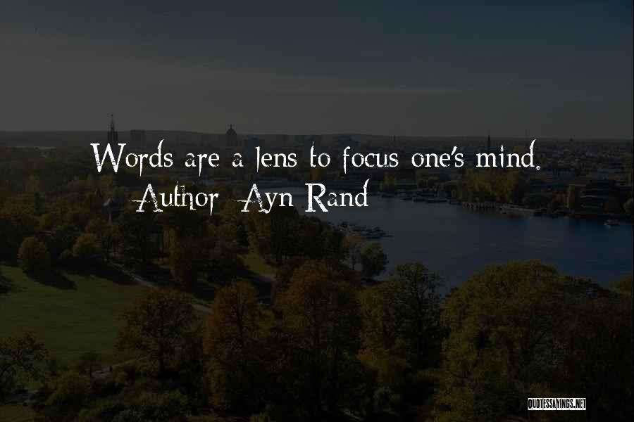 Ayn Rand Quotes: Words Are A Lens To Focus One's Mind.