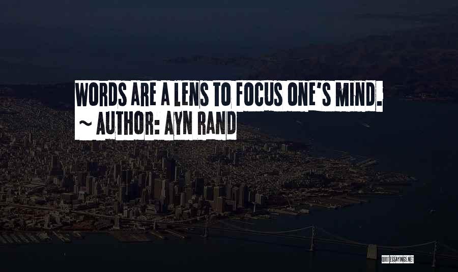 Ayn Rand Quotes: Words Are A Lens To Focus One's Mind.