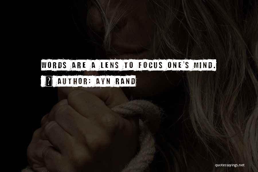 Ayn Rand Quotes: Words Are A Lens To Focus One's Mind.