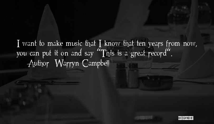 Warryn Campbell Quotes: I Want To Make Music That I Know That Ten Years From Now, You Can Put It On And Say