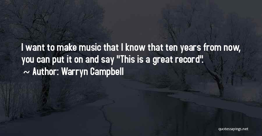 Warryn Campbell Quotes: I Want To Make Music That I Know That Ten Years From Now, You Can Put It On And Say