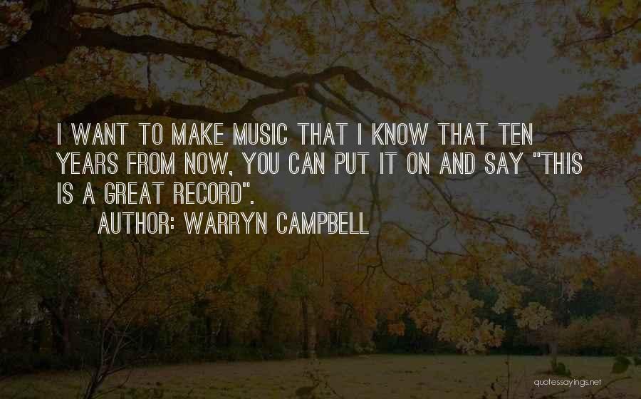 Warryn Campbell Quotes: I Want To Make Music That I Know That Ten Years From Now, You Can Put It On And Say