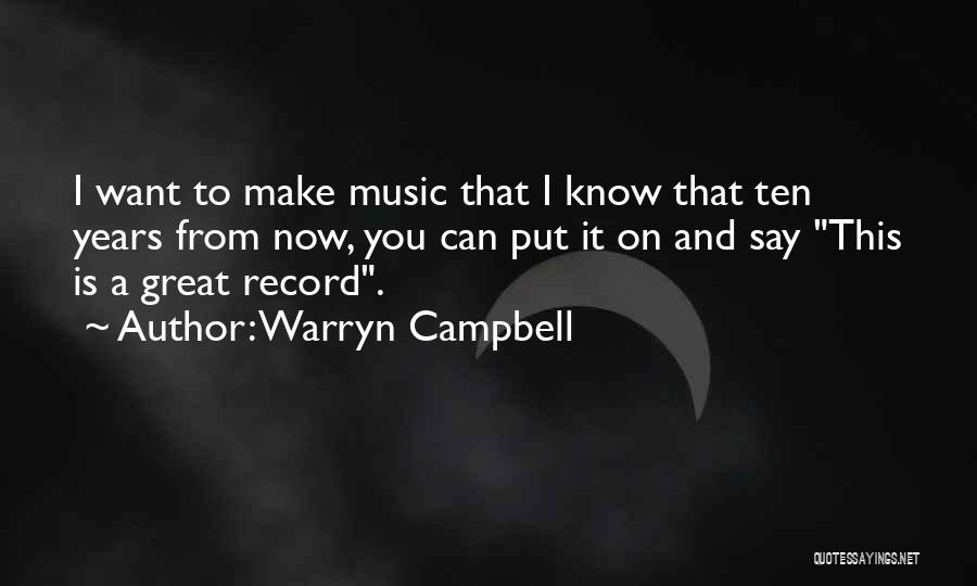 Warryn Campbell Quotes: I Want To Make Music That I Know That Ten Years From Now, You Can Put It On And Say