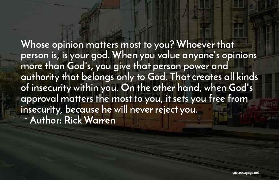 Rick Warren Quotes: Whose Opinion Matters Most To You? Whoever That Person Is, Is Your God. When You Value Anyone's Opinions More Than