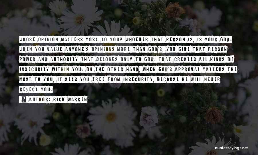 Rick Warren Quotes: Whose Opinion Matters Most To You? Whoever That Person Is, Is Your God. When You Value Anyone's Opinions More Than