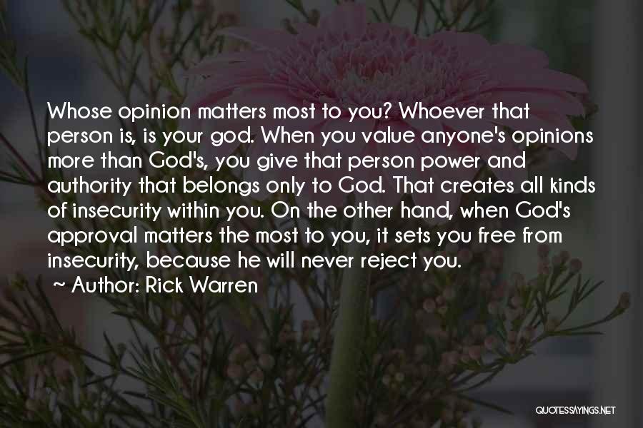 Rick Warren Quotes: Whose Opinion Matters Most To You? Whoever That Person Is, Is Your God. When You Value Anyone's Opinions More Than