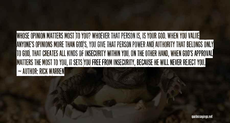 Rick Warren Quotes: Whose Opinion Matters Most To You? Whoever That Person Is, Is Your God. When You Value Anyone's Opinions More Than