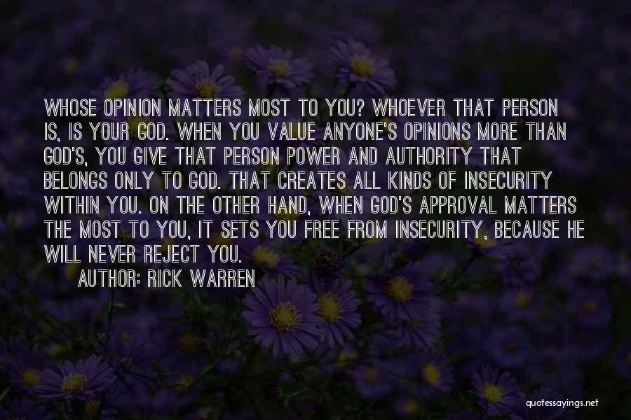 Rick Warren Quotes: Whose Opinion Matters Most To You? Whoever That Person Is, Is Your God. When You Value Anyone's Opinions More Than