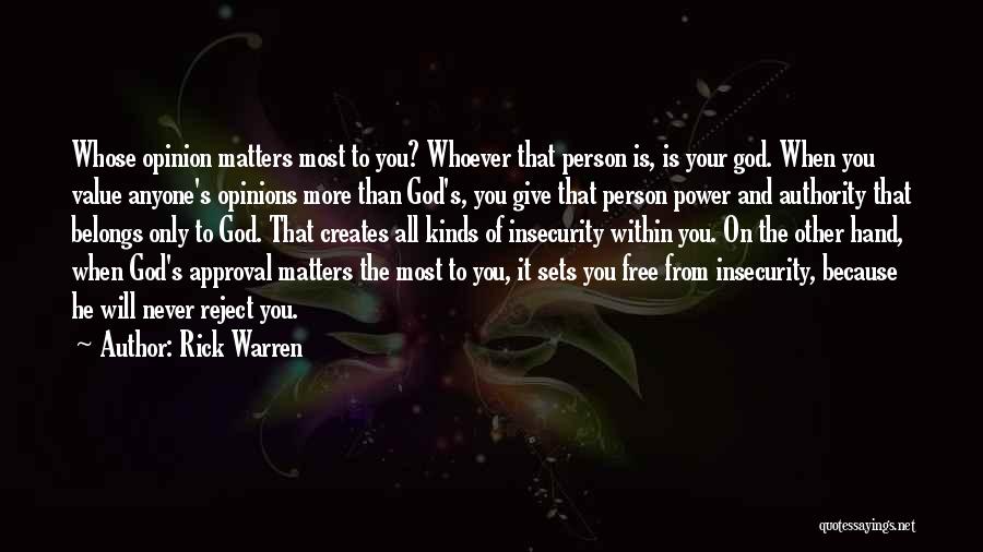 Rick Warren Quotes: Whose Opinion Matters Most To You? Whoever That Person Is, Is Your God. When You Value Anyone's Opinions More Than