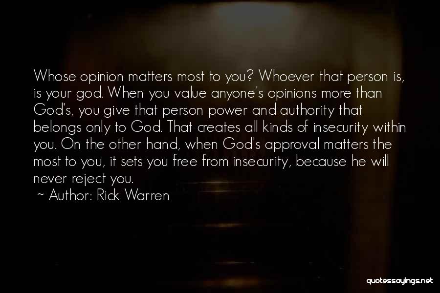 Rick Warren Quotes: Whose Opinion Matters Most To You? Whoever That Person Is, Is Your God. When You Value Anyone's Opinions More Than