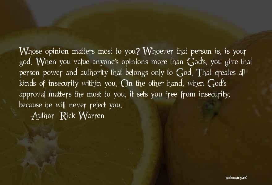 Rick Warren Quotes: Whose Opinion Matters Most To You? Whoever That Person Is, Is Your God. When You Value Anyone's Opinions More Than