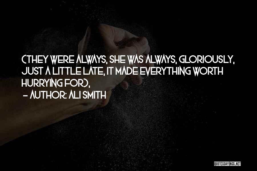 Ali Smith Quotes: (they Were Always, She Was Always, Gloriously, Just A Little Late, It Made Everything Worth Hurrying For),