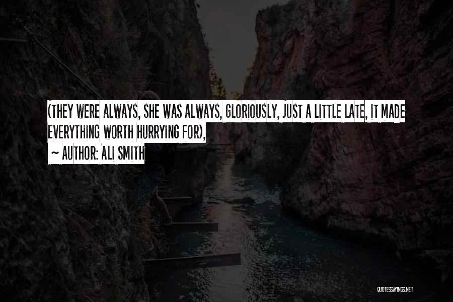 Ali Smith Quotes: (they Were Always, She Was Always, Gloriously, Just A Little Late, It Made Everything Worth Hurrying For),