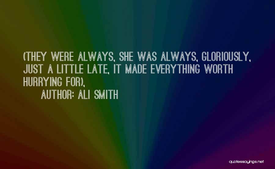 Ali Smith Quotes: (they Were Always, She Was Always, Gloriously, Just A Little Late, It Made Everything Worth Hurrying For),