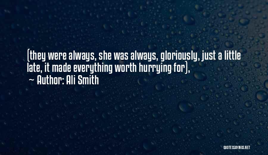 Ali Smith Quotes: (they Were Always, She Was Always, Gloriously, Just A Little Late, It Made Everything Worth Hurrying For),