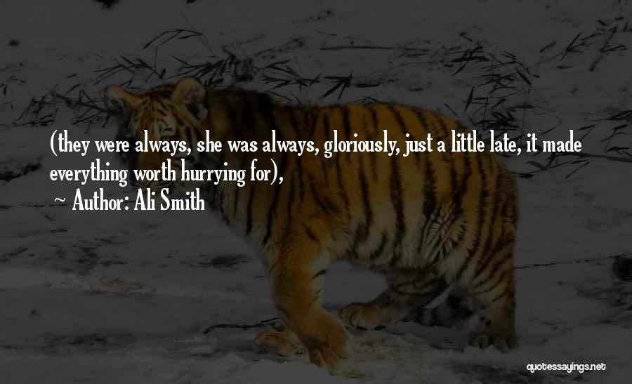 Ali Smith Quotes: (they Were Always, She Was Always, Gloriously, Just A Little Late, It Made Everything Worth Hurrying For),