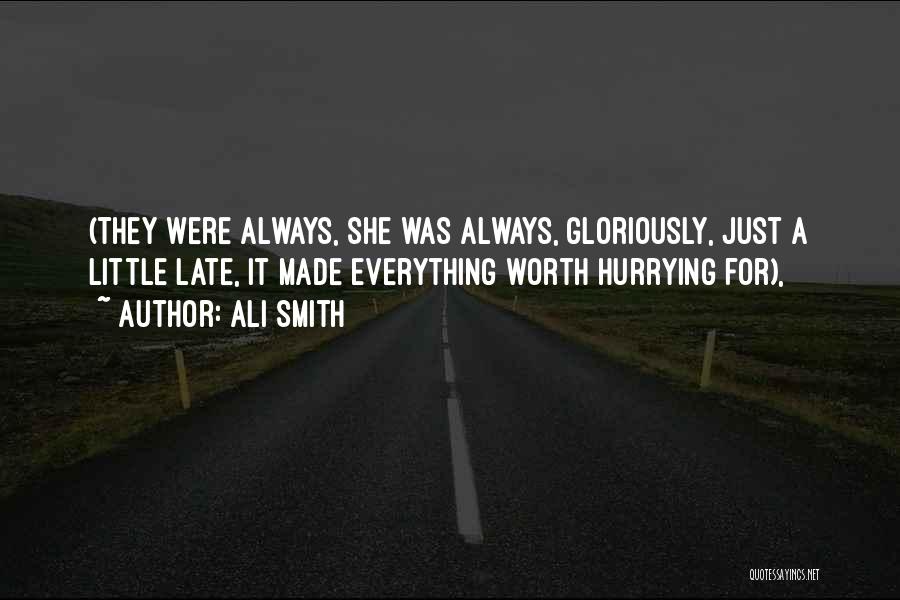 Ali Smith Quotes: (they Were Always, She Was Always, Gloriously, Just A Little Late, It Made Everything Worth Hurrying For),