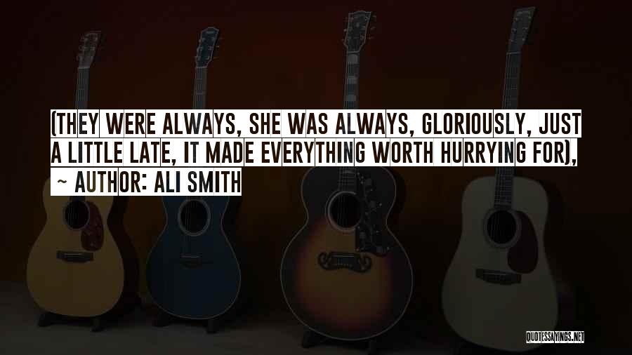 Ali Smith Quotes: (they Were Always, She Was Always, Gloriously, Just A Little Late, It Made Everything Worth Hurrying For),