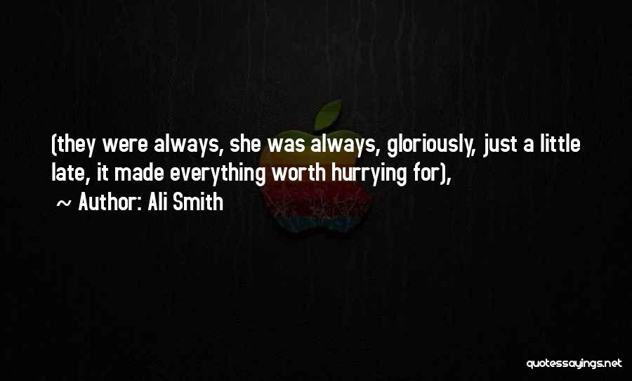 Ali Smith Quotes: (they Were Always, She Was Always, Gloriously, Just A Little Late, It Made Everything Worth Hurrying For),