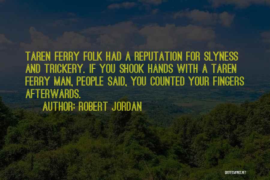Robert Jordan Quotes: Taren Ferry Folk Had A Reputation For Slyness And Trickery. If You Shook Hands With A Taren Ferry Man, People