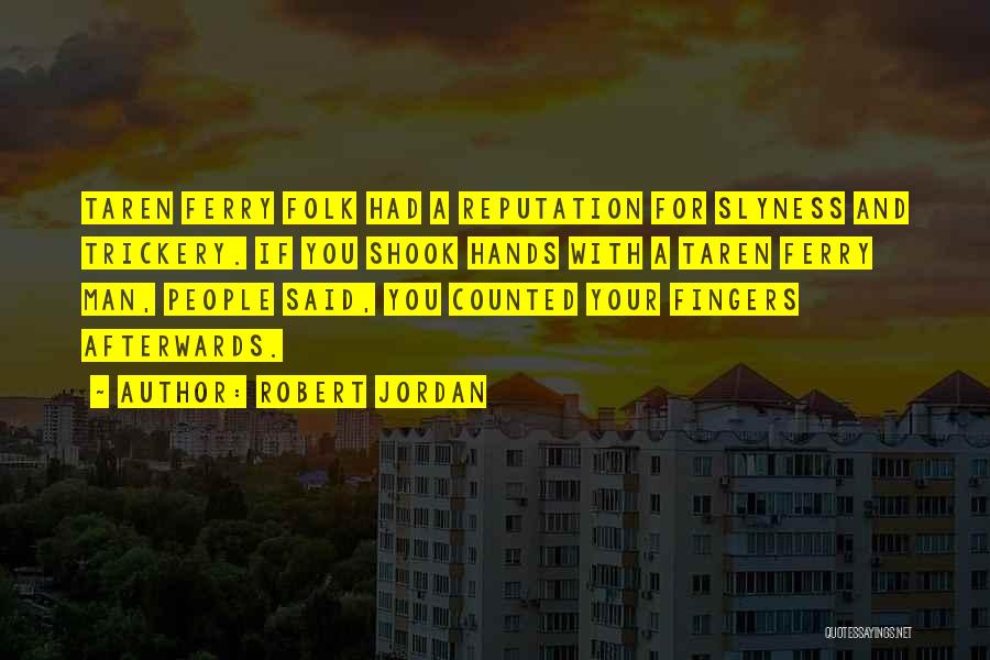 Robert Jordan Quotes: Taren Ferry Folk Had A Reputation For Slyness And Trickery. If You Shook Hands With A Taren Ferry Man, People
