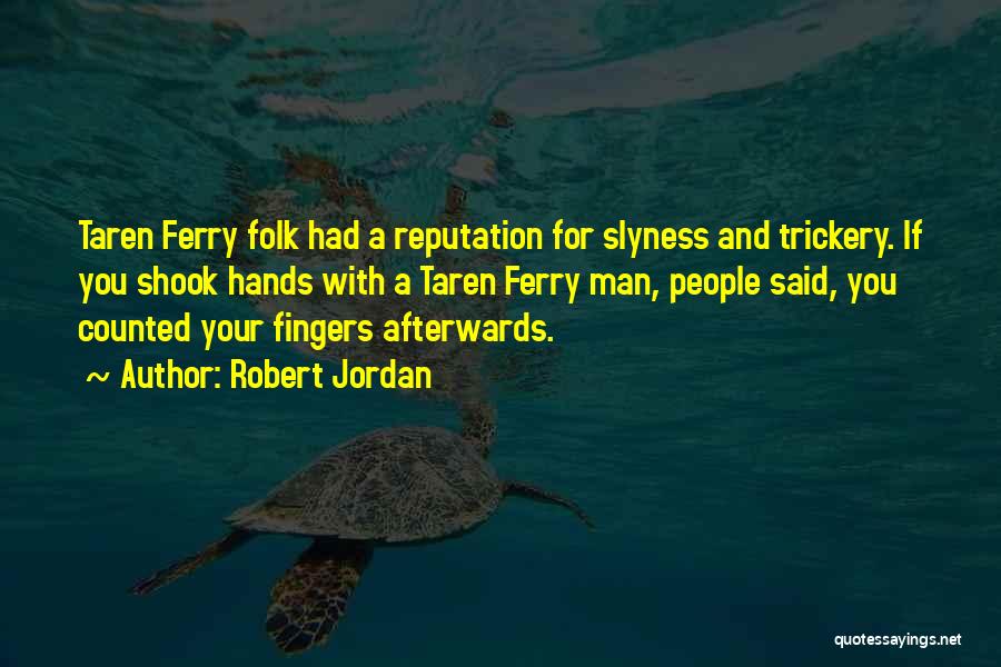 Robert Jordan Quotes: Taren Ferry Folk Had A Reputation For Slyness And Trickery. If You Shook Hands With A Taren Ferry Man, People