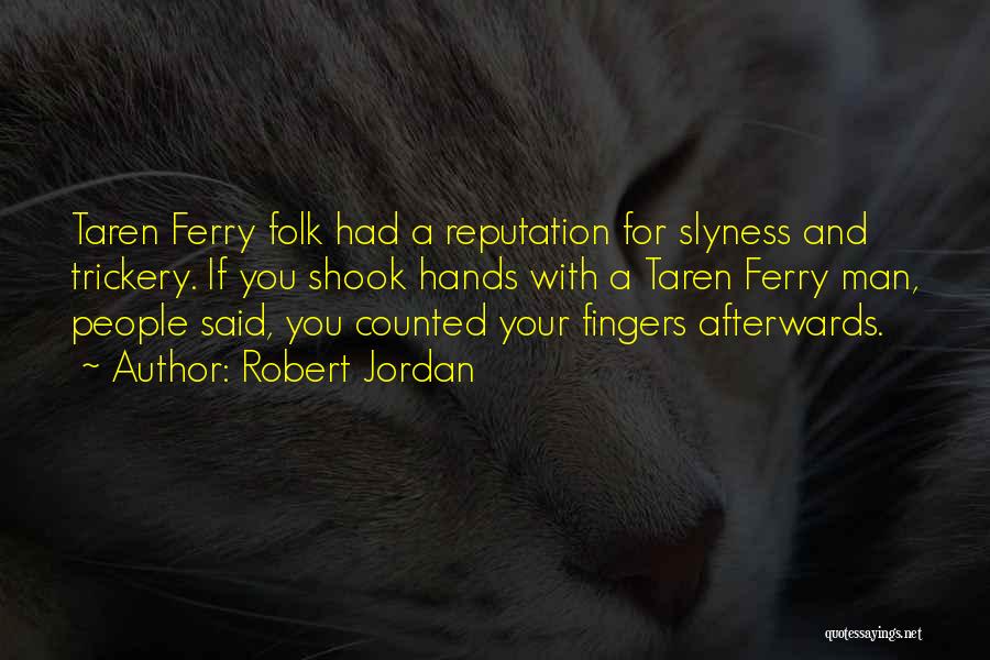 Robert Jordan Quotes: Taren Ferry Folk Had A Reputation For Slyness And Trickery. If You Shook Hands With A Taren Ferry Man, People