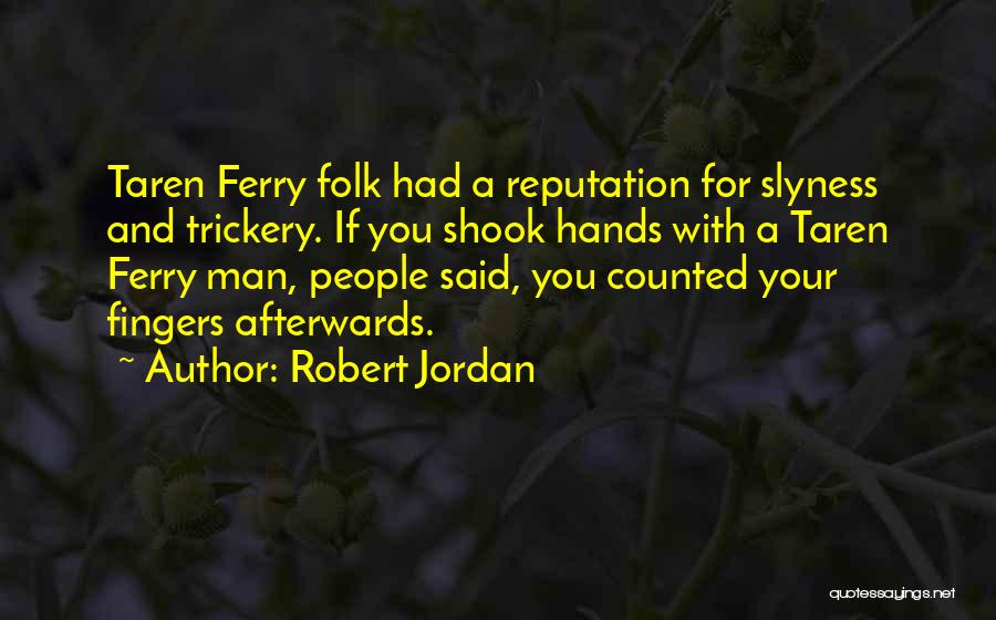 Robert Jordan Quotes: Taren Ferry Folk Had A Reputation For Slyness And Trickery. If You Shook Hands With A Taren Ferry Man, People