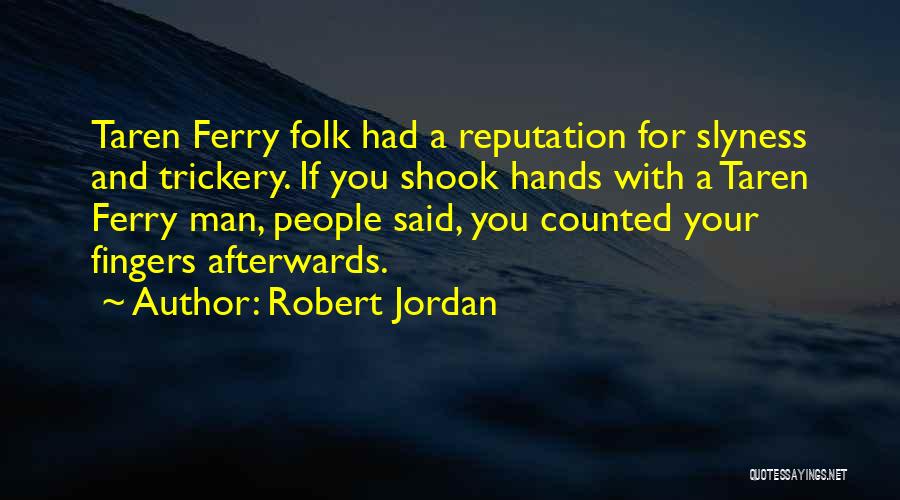 Robert Jordan Quotes: Taren Ferry Folk Had A Reputation For Slyness And Trickery. If You Shook Hands With A Taren Ferry Man, People