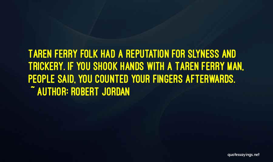 Robert Jordan Quotes: Taren Ferry Folk Had A Reputation For Slyness And Trickery. If You Shook Hands With A Taren Ferry Man, People