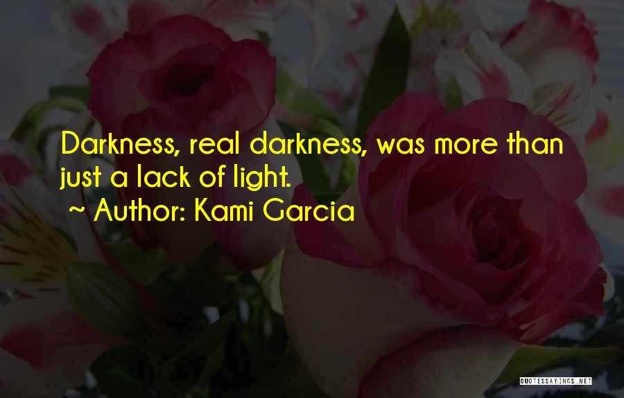 Kami Garcia Quotes: Darkness, Real Darkness, Was More Than Just A Lack Of Light.