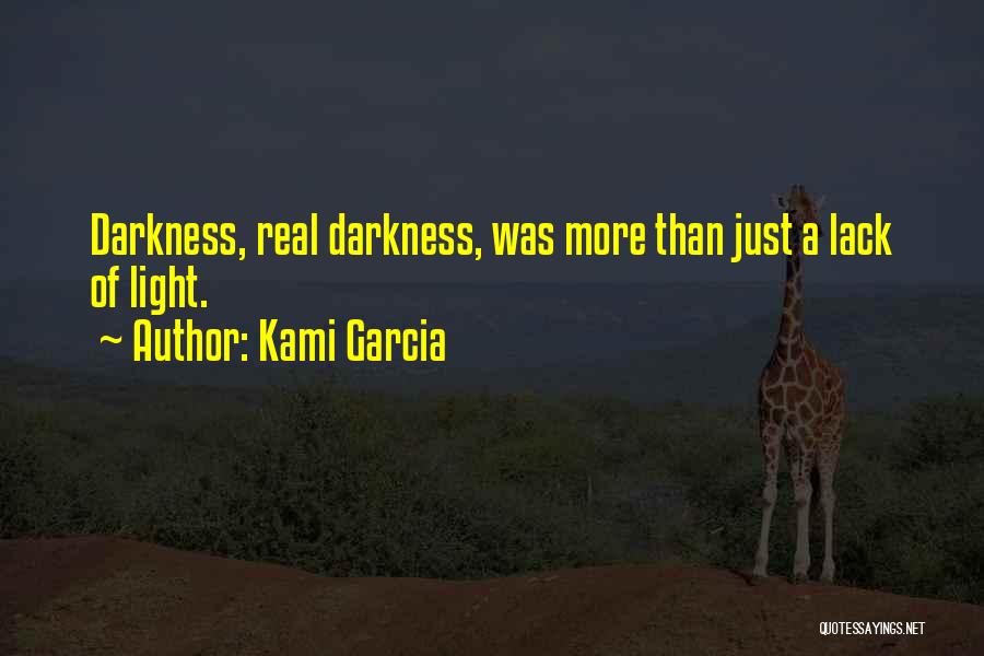 Kami Garcia Quotes: Darkness, Real Darkness, Was More Than Just A Lack Of Light.
