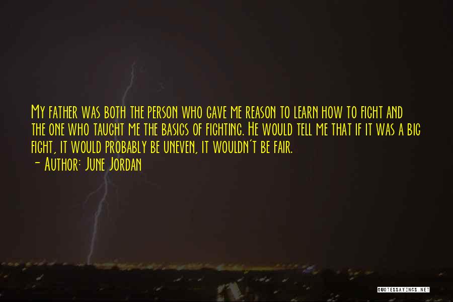 June Jordan Quotes: My Father Was Both The Person Who Gave Me Reason To Learn How To Fight And The One Who Taught