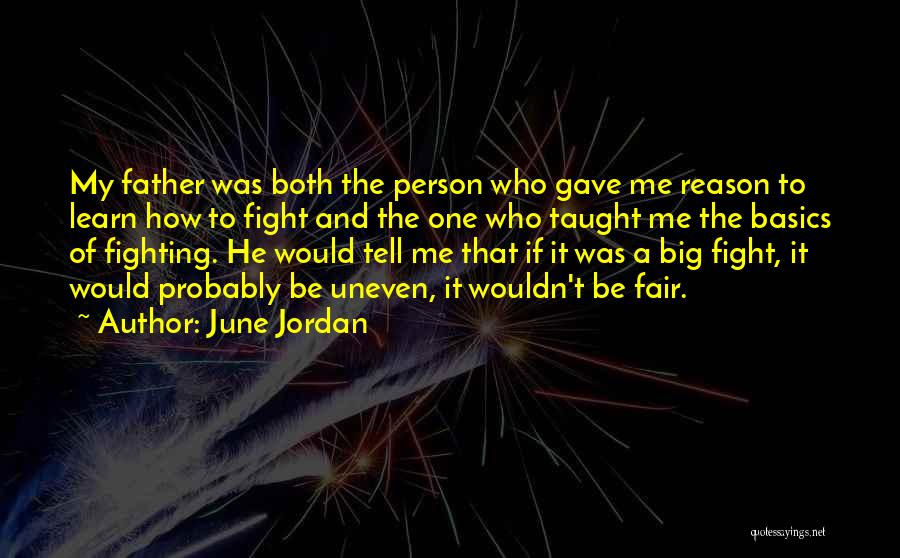 June Jordan Quotes: My Father Was Both The Person Who Gave Me Reason To Learn How To Fight And The One Who Taught