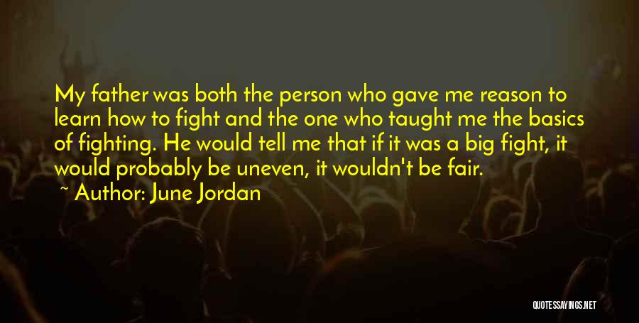 June Jordan Quotes: My Father Was Both The Person Who Gave Me Reason To Learn How To Fight And The One Who Taught