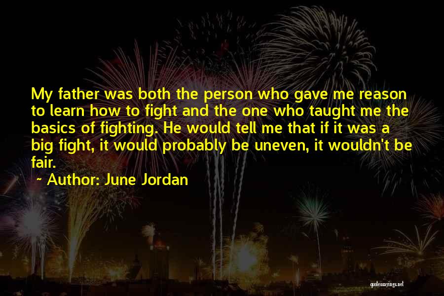 June Jordan Quotes: My Father Was Both The Person Who Gave Me Reason To Learn How To Fight And The One Who Taught
