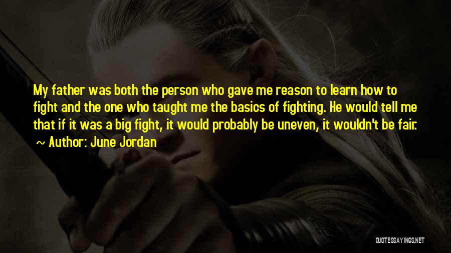 June Jordan Quotes: My Father Was Both The Person Who Gave Me Reason To Learn How To Fight And The One Who Taught