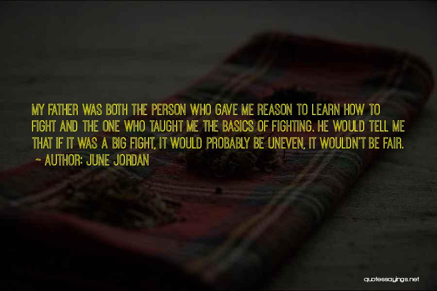 June Jordan Quotes: My Father Was Both The Person Who Gave Me Reason To Learn How To Fight And The One Who Taught