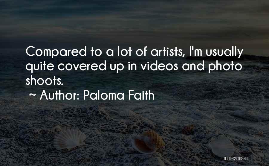 Paloma Faith Quotes: Compared To A Lot Of Artists, I'm Usually Quite Covered Up In Videos And Photo Shoots.
