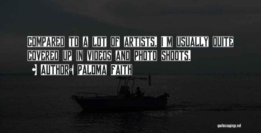 Paloma Faith Quotes: Compared To A Lot Of Artists, I'm Usually Quite Covered Up In Videos And Photo Shoots.