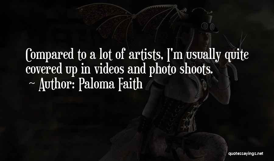 Paloma Faith Quotes: Compared To A Lot Of Artists, I'm Usually Quite Covered Up In Videos And Photo Shoots.