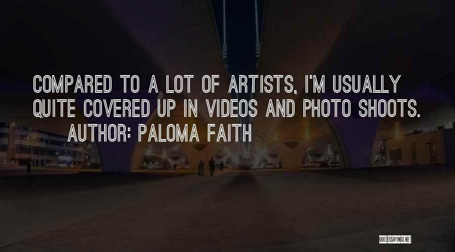 Paloma Faith Quotes: Compared To A Lot Of Artists, I'm Usually Quite Covered Up In Videos And Photo Shoots.