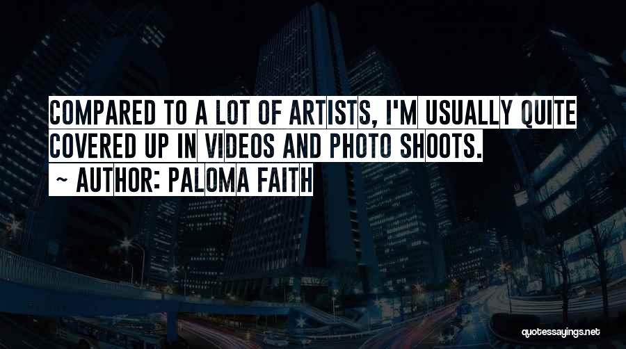 Paloma Faith Quotes: Compared To A Lot Of Artists, I'm Usually Quite Covered Up In Videos And Photo Shoots.