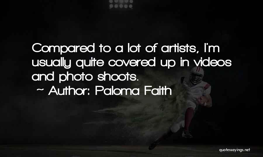 Paloma Faith Quotes: Compared To A Lot Of Artists, I'm Usually Quite Covered Up In Videos And Photo Shoots.