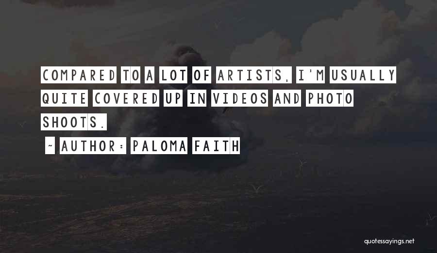 Paloma Faith Quotes: Compared To A Lot Of Artists, I'm Usually Quite Covered Up In Videos And Photo Shoots.