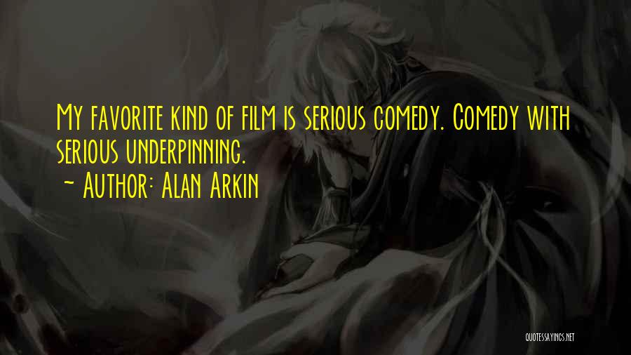 Alan Arkin Quotes: My Favorite Kind Of Film Is Serious Comedy. Comedy With Serious Underpinning.